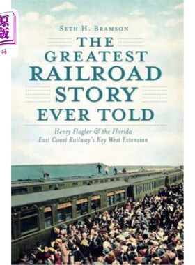 海外直订The Greatest Railroad Story Ever Told: Henry Flagler & the Florida East Coast Ra 有史以来最伟大的铁路故事：