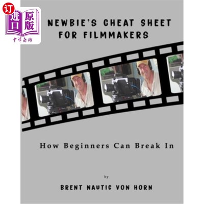 海外直订A Newbie's Cheat Sheet for Filmmakers: How Beginners Can Break In 电影制作人的新手备忘单：初学者如何闯入
