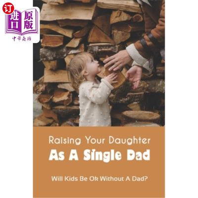 海外直订Raising Your Daughter As A Single Dad: Will Kids Be Ok Without A Dad?: When A Ch 单亲爸爸抚养女儿:孩子没有