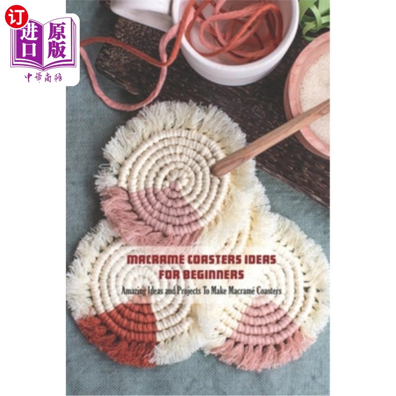 海外直订Macramé Coasters Ideas For Beginners: Amazing Ideas and Projects To Make Macramé 为初学者的想法：惊人的想法