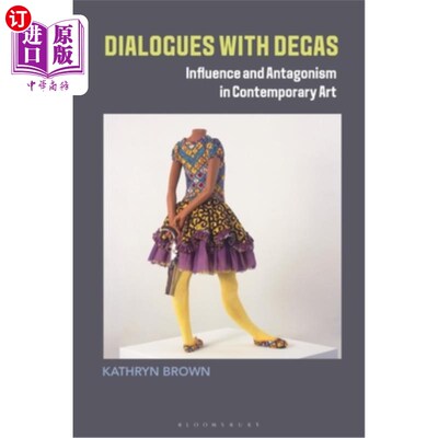 海外直订Dialogues with Degas: Influence and Antagonism in Contemporary Art 与德加对话:当代艺术的影响与对抗