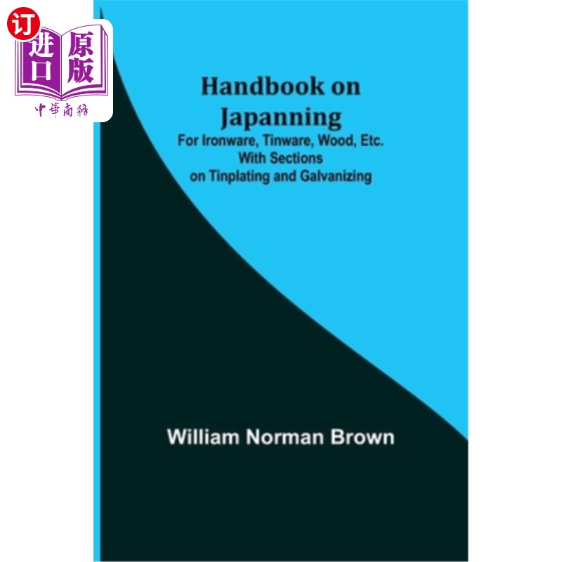 海外直订Handbook on Japanning: For Ironware, Tinware, Wood, Etc. With Sections on Tinpla 日化手册:铁器，锡器，木材
