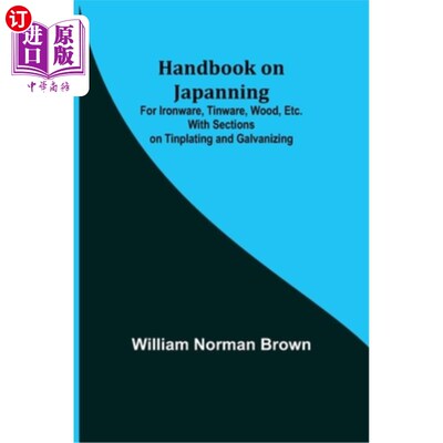 海外直订Handbook on Japanning: For Ironware, Tinware, Wood, Etc. With Sections on Tinpla 日化手册:铁器，锡器，木材