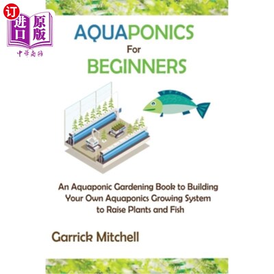海外直订Aquaponics for Beginners: An Aquaponic Gardening Book to Building Your Own Aquap 初学者的鱼菜共生:一个鱼菜