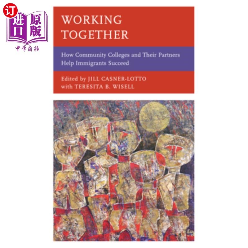 海外直订Working Together: How Community Colleges and Their Partners Help Immigrants Succ