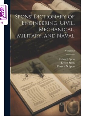 海外直订Spons' Dictionary of Engineering, Civil, Mechanical, Military, and Naval; Volume Spons工程、土木、机械、军