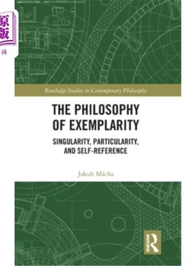 海外直订The Philosophy of Exemplarity: Singularity, Particularity, and Self-Reference 范例哲学:奇点、特殊性和自我参