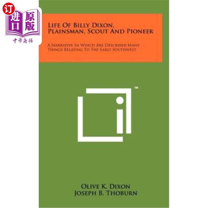 海外直订Life of Billy Dixon, Plainsman, Scout and Pioneer: A Narrative in Which Are Desc 比利·狄克逊的生活，平民，