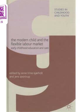 海外直订The Modern Child and the Flexible Labour Market: Early Childhood Education and C 现代儿童与灵活劳动力市场：