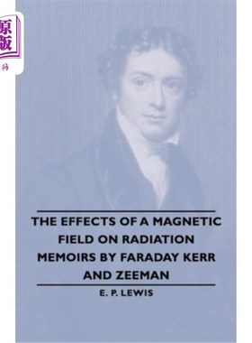 海外直订The Effects of a Magnetic Field on Radiation -Memoirs by Faraday Kerr and Zeeman 磁场对辐射的影响——法拉第