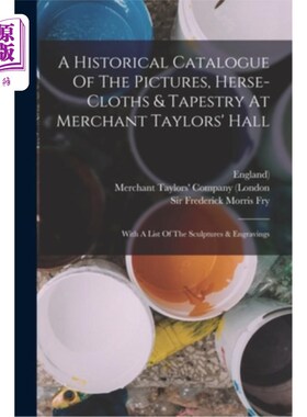 海外直订A Historical Catalogue Of The Pictures, Herse-cloths & Tapestry At Merchant Tayl 在商人泰勒大厅的图片，hers