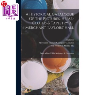 海外直订A Historical Catalogue Of The Pictures, Herse-cloths & Tapestry At Merchant Tayl 在商人泰勒大厅的图片,hers