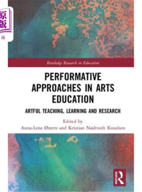 海外直订Performative Approaches in Arts Education: Artful Teaching, Learning and Researc 艺术教育中的表演方法：艺术