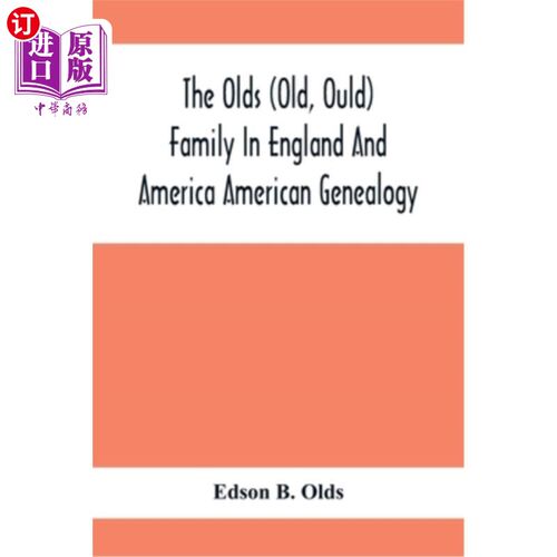 海外直订The Olds (Old, Ould) Family In England And America: American Genealogy 英国和美国的旧（旧，乌尔德）家庭：美