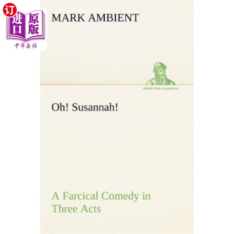 海外直订Oh! Susannah! a Farcical Comedy in Three Acts 哦！苏珊娜！三幕滑稽喜剧