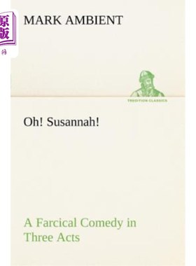 海外直订Oh! Susannah! a Farcical Comedy in Three Acts 哦！苏珊娜！三幕滑稽喜剧