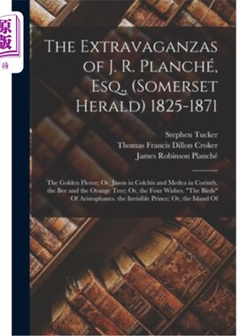 海外直订The Extravaganzas of J. R. Planché, Esq., (Somerset Herald) 1825-1871: The Golde J. R. Plan