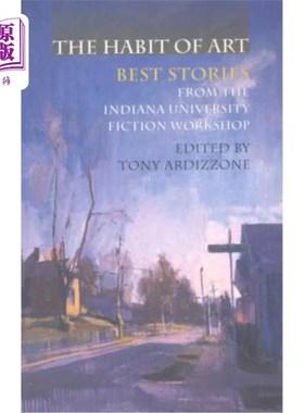 海外直订The Habit of Art: Best Stories from the Indiana University Fiction Workshop 艺术习惯：印第安纳大学小说讲习