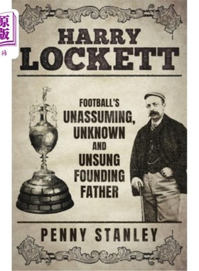 海外直订Harry Lockett: Football's Unassuming, Unknown and Unsung Founding Father Harry Lockett: Foo