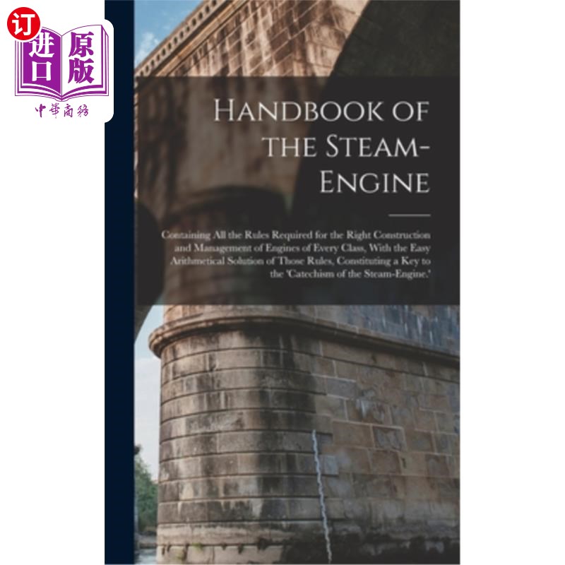 海外直订Handbook of the Steam-Engine: Containing All the Rules Required for the Right Co 《蒸汽机手册》:载有正确建