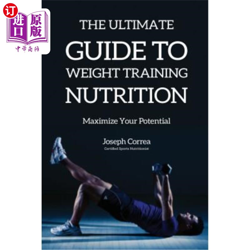 海外直订The Ultimate Guide to Weight Training Nutrition: Maximize Your Potential