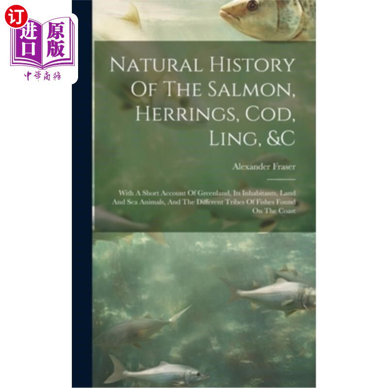 海外直订Natural History Of The Salmon, Herrings, Cod, Ling, &c: With A Short Account Of  鲑鱼、鲱鱼、鳕鱼、鳕鱼等的