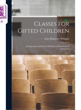 海外直订Classes for Gifted Children: An Experimental Study of Methods of Selection and I 天才儿童班:选择与教学方法