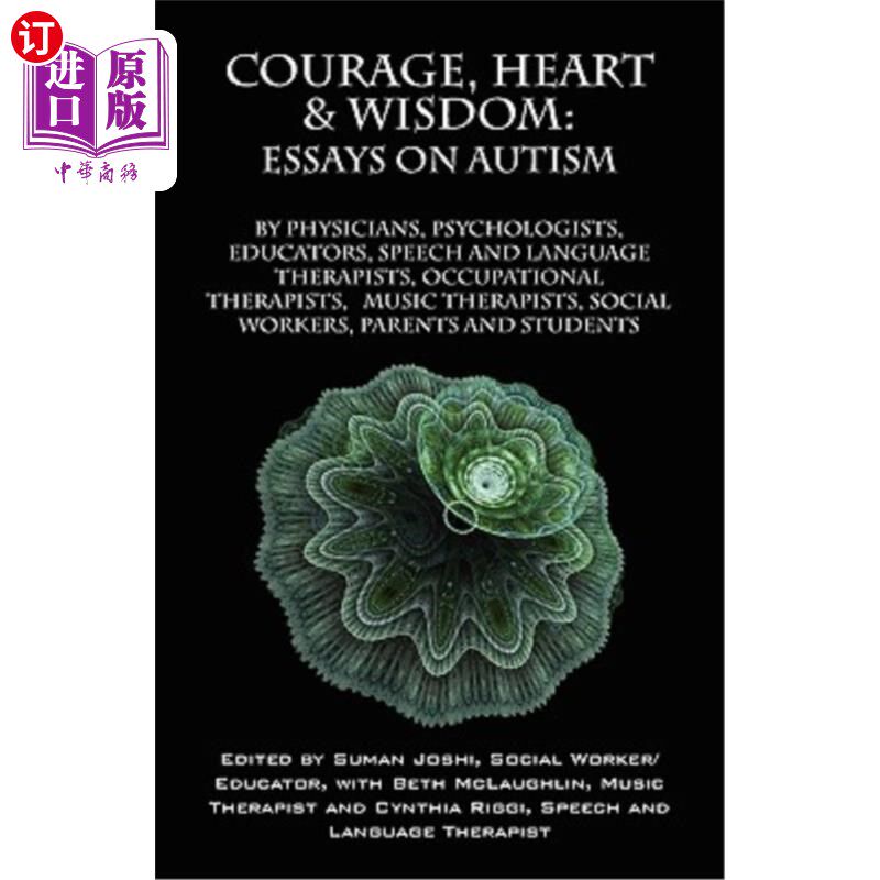 海外直订Courage, Heart & Wisdom: Essays on Autism: By Physicians, Psychologists, Educato 勇气、心与智慧：孤独症论文