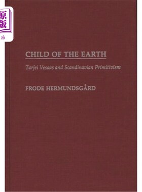 海外直订Child of the Earth: Tarjei Vesaas and Scandinavian Primitivism 大地之子:塔杰·维萨斯和斯堪的纳维亚原始主义