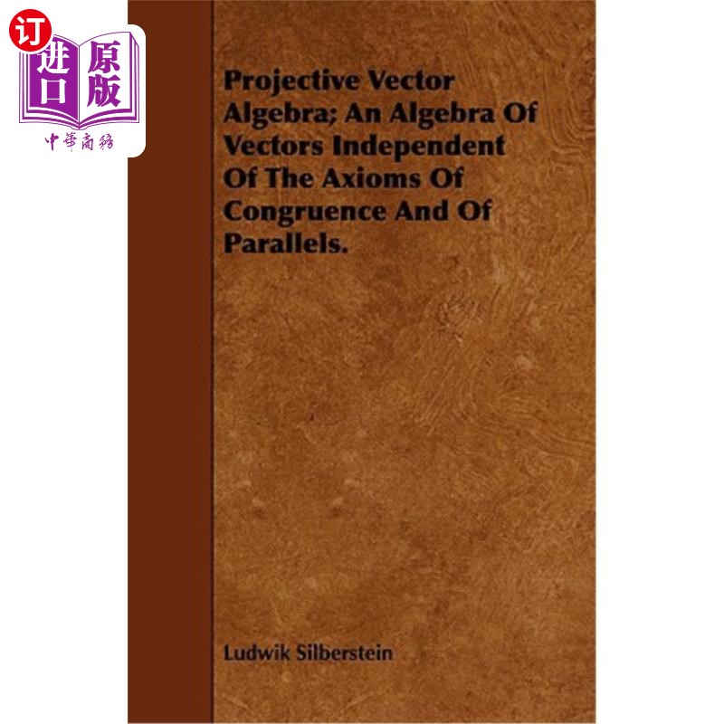海外直订Projective Vector Algebra; An Algebra of Vectors Independent of the Axioms of Co 射影向量代数；与同余公理和