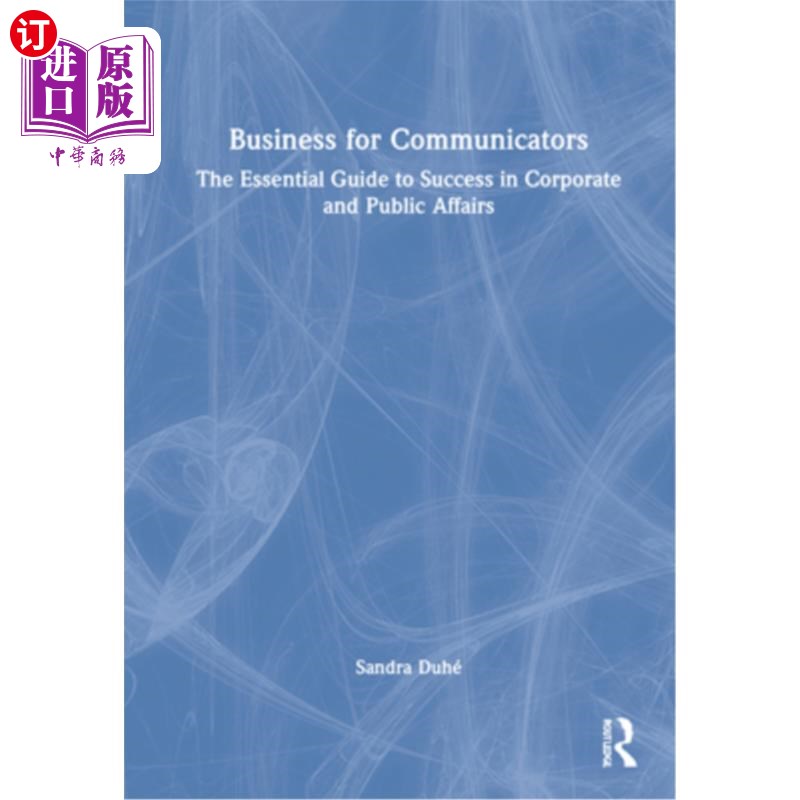 海外直订Business for Communicators: The Essential Guide to Success in Corporate and Publ 沟通者的商业:企业和公共事