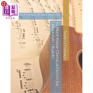 Pieces Ukulele Must Classical 10个必须知道 作品为指 海外直订10 for Know Pachelbel Bach Fingerstyle 经典 Brahms