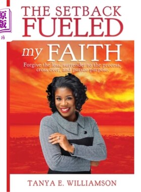 海外直订The Setback Fueled My Faith: Forgive the loss, surrender to the process, cross o 挫折使我的信念更加坚定：原