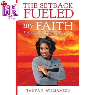 海外直订The Setback Fueled My Faith: Forgive the loss, surrender to the process, cross o 挫折使我的信念更加坚定：原