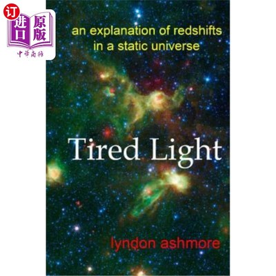 海外直订Tired Light: an explanation of redshifts in a static universe 疲劳光：静止宇宙中红移现象的解释