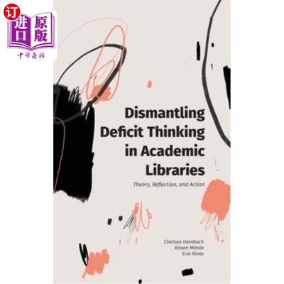 海外直订Dismantling Deficit Thinking in Academic Libraries: Theory, Reflection, and Acti 消解高校图书馆的赤字思维:
