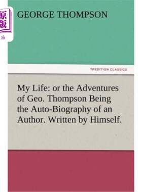 海外直订My Life: or the Adventures of Geo. Thompson Being the Auto-Biography of an Autho 我的生活：或是地球的冒险。