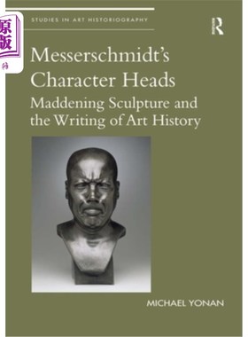 海外直订Messerschmidt's Character Heads: Maddening Sculpture and the Writing of Art Hist 梅瑟施密特的人物头像:令人