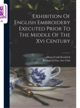 海外直订Exhibition Of English Embroidery Executed Prior To The Middle Of The Xvi Century 16世纪中叶以前的英国刺绣展