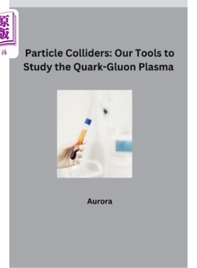 海外直订Particle Colliders: Our Tools to Study the Quark-Gluon Plasma 粒子对撞机：研究夸克-胶子等离子体的工具