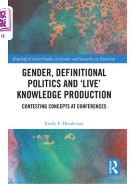 海外直订Gender, Definitional Politics and 'Live' Knowledge Production: Contesting Concep 性别、政治定义和“现场”知