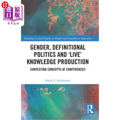 海外直订Gender, Definitional Politics and 'Live' Knowledge Production: Contesting Concep 性别、政治定义和“现场”知