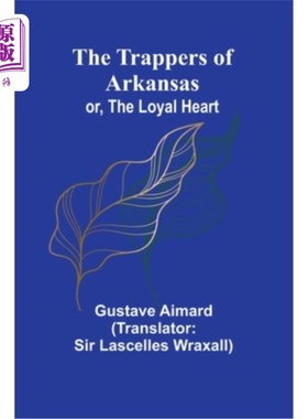 海外直订The Trappers of Arkansas; or, The Loyal Heart 阿肯色州的捕兽者；或者《忠诚的心》