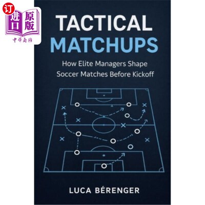 海外直订Tactical Matchups: How Elite Managers Shape Soccer Matches Before Kickoff 战术对位：精英经理人如何在开球前