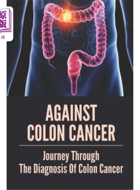 海外直订医药图书Against Colon Cancer: Journey Through The Diagnosis Of Colon Cancer: Colon Cance 《对抗结肠癌:结肠
