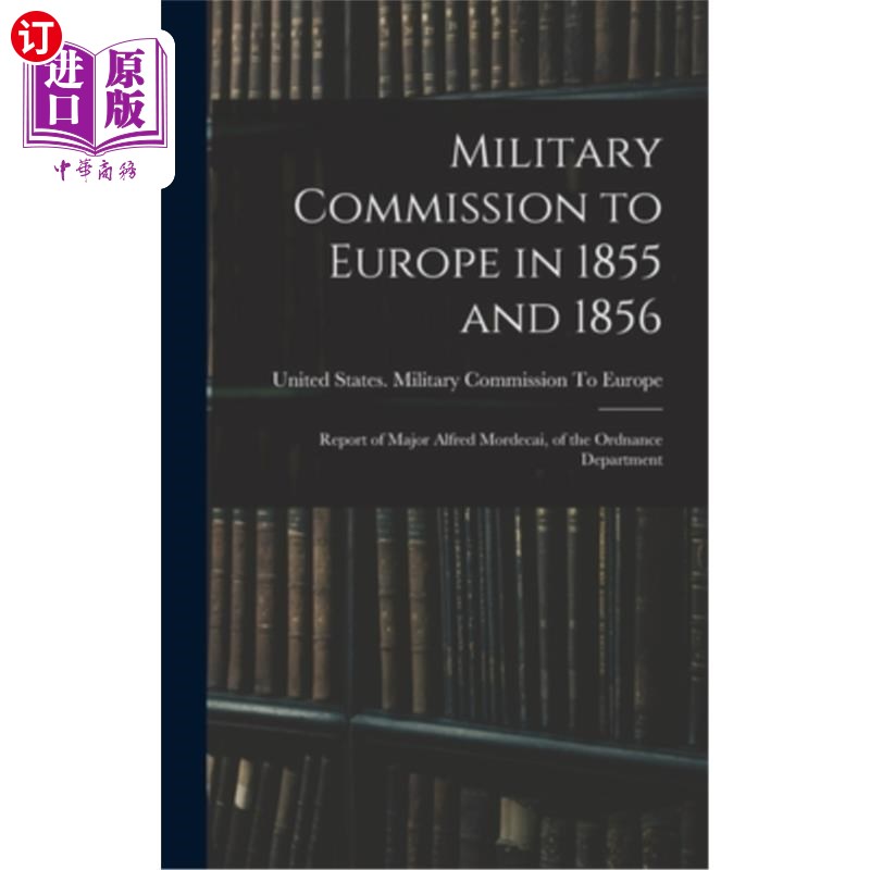 海外直订Military Commission to Europe in 1855 and 1856: Report of Major Alfred Mordecai, 1855年和1856