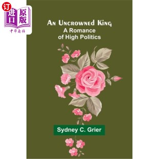 海外直订An Uncrowned King: A Romance of High Politics 《无冕之王：高级政治传奇