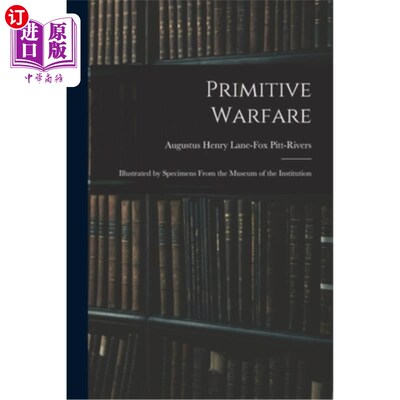 海外直订Primitive Warfare: Illustrated by Specimens From the Museum of the Institution 原始战争:由研究所博物馆的标