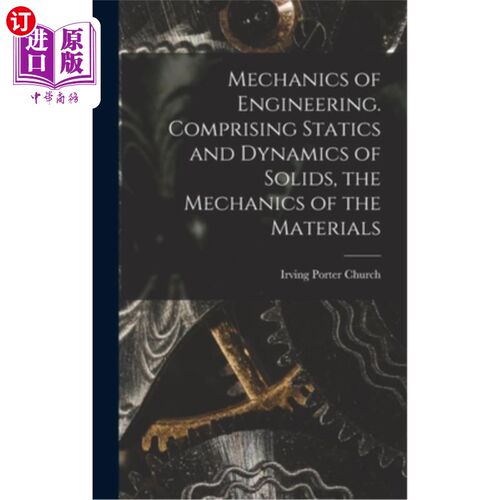 海外直订Mechanics of Engineering. Comprising Statics and Dynamics of Solids, the Mechani 工程力学。包括固体静力学和