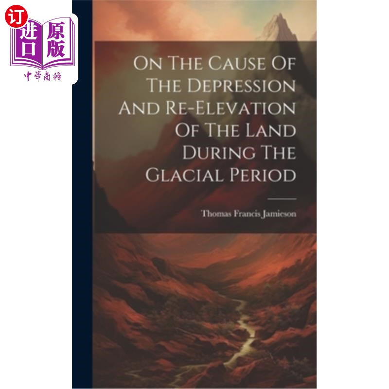 海外直订On The Cause Of The Depression And Re-elevation Of The Land During The Glacial P 论冰期陆地凹陷和再隆起的原